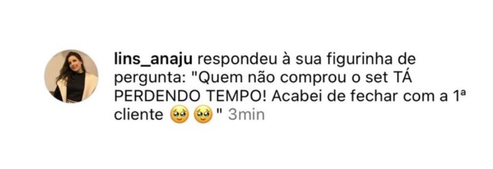 Aluna: quem não comprou o set tá perdendo tempo, acabei de fechar com a primeira cliente