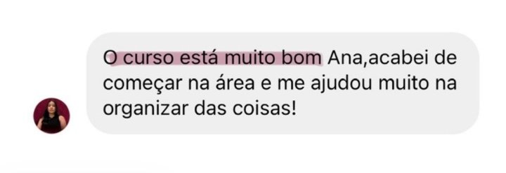 Aluna: acabei de começar na área e me ajudou muito na organização das coisas